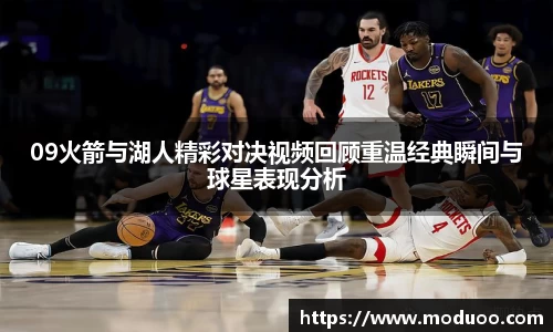 09火箭与湖人精彩对决视频回顾重温经典瞬间与球星表现分析