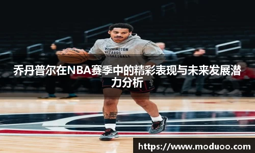 乔丹普尔在NBA赛季中的精彩表现与未来发展潜力分析