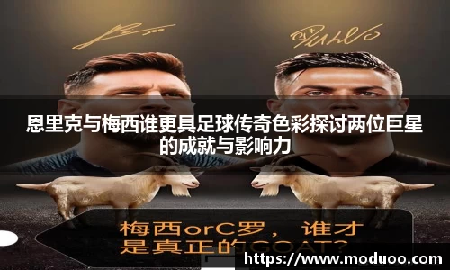 恩里克与梅西谁更具足球传奇色彩探讨两位巨星的成就与影响力